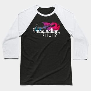 Some Imagination, Huh? Baseball T-Shirt